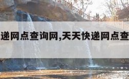 天天快递网点查询网,天天快递网点查询网点电话