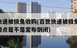 百世快递被极兔收购(百世快递被极兔收购,百世网点是不是宣布倒闭)