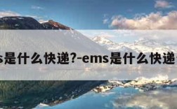 ems是什么快递?-ems是什么快递公司